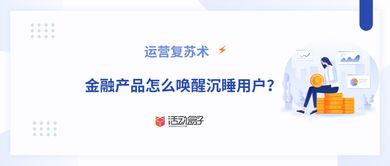 運營復(fù)蘇術(shù) 金融產(chǎn)品怎么喚醒沉睡用戶
